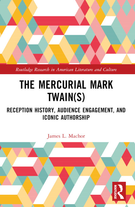 The Mercurial Mark Twain(s) (Reception History, Audience Engagement, and Iconic Authorship) by James L. Machor, 9781032406572