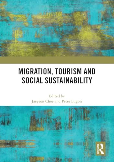 Migration, Tourism and Social Sustainability by Jaeyeon Choe, Peter Lugosi, 9781032414812