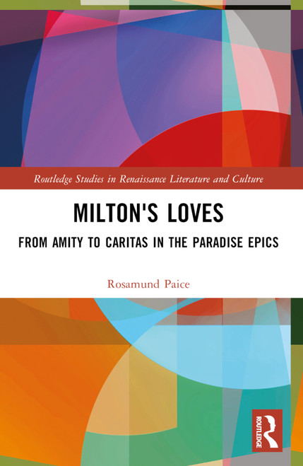 Milton's Loves (From Amity to Caritas in the Paradise Epics) by Rosamund Paice, 9781032390284