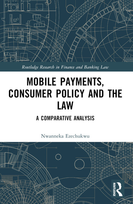 Mobile Payments, Consumer Policy, and the Law (A Comparative Analysis) by Nwanneka Ezechukwu, 9781032454450