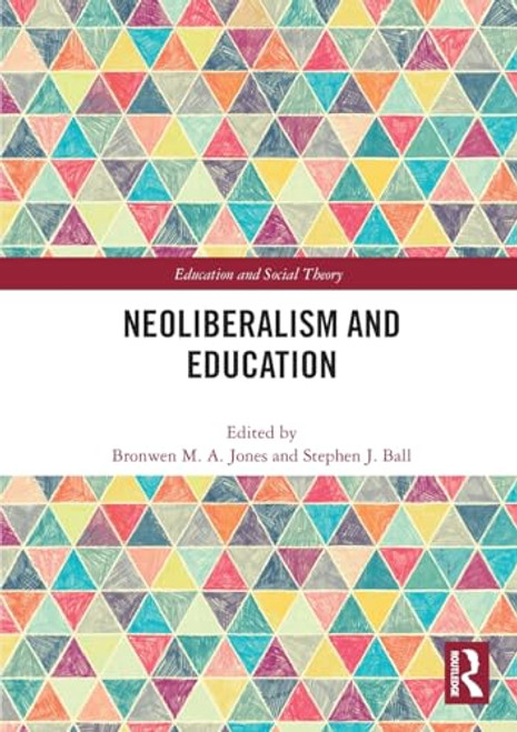 Neoliberalism and Education by Bronwen M.A. Jones, Stephen J. Ball, 9781032182575