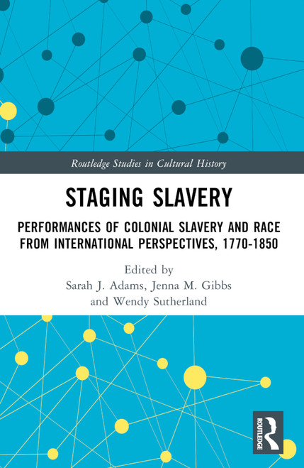 Staging Slavery (Performances of Colonial Slavery and Race from International Perspectives, 1770-1850) by Sarah J. Adams, Jenna M. Gibbs, Wendy Sutherland, 9781032004280
