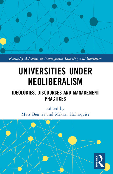Universities under Neoliberalism (Ideologies, Discourses and Management Practices) by Mats Benner, Mikael Holmqvist, 9781032159300