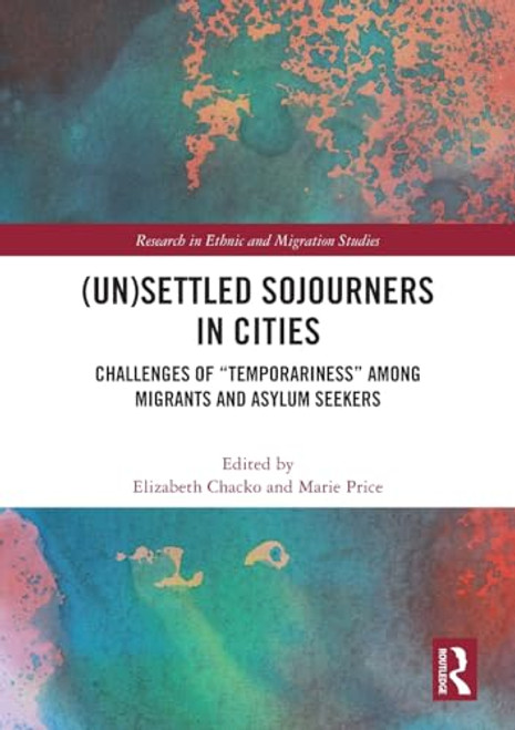 (Un)Settled Sojourners in Cities (Challenges of “Temporariness” among Migrants and Asylum Seekers) by Elizabeth Chacko, Marie Price, 9781032433820