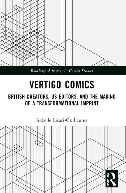 Vertigo Comics (British Creators, US Editors, and the Making of a Transformational Imprint) by Isabelle Licari-Guillaume, 9780367672782
