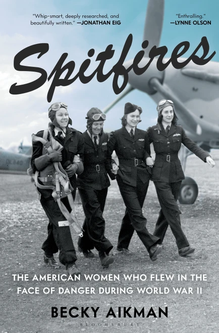 Spitfires (The American Women Who Flew in the Face of Danger During World War II) by Becky Aikman, 9781635576566