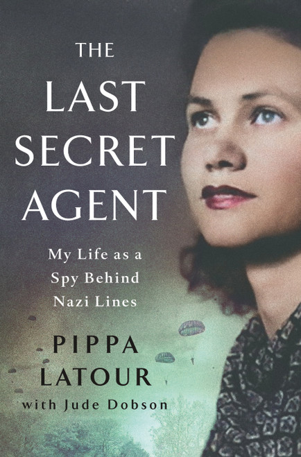 The Last Secret Agent (My Life as a Spy Behind Nazi Lines) by Pippa Latour, Jude Dobson, 9781250384348