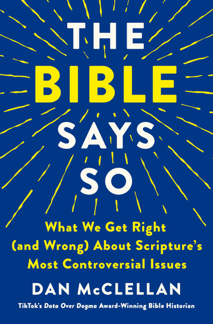The Bible Says So (What We Get Right (and Wrong) About Scripture's Most Controversial Issues) by Dan McClellan, 9781250347466