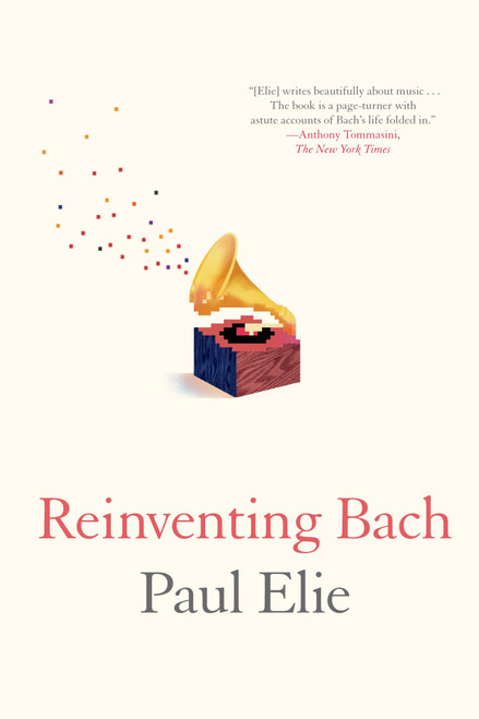 Reinventing Bach by Paul Elie, 9780374534042