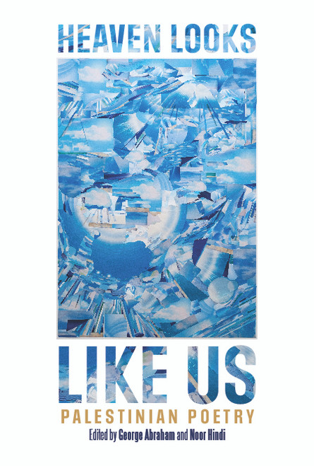 Heaven Looks Like Us (Palestinian Poetry) by George Abraham, Noor Hindi, 9798888903650