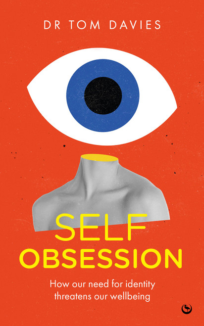 Self-Obsession (How our need for identity threatens our wellbeing) by Tom Davies, 9781786789501