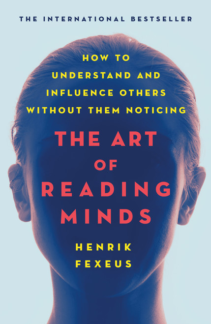 The Art of Reading Minds (How to Understand and Influence Others Without Them Noticing) by Henrik Fexeus, 9781250236401