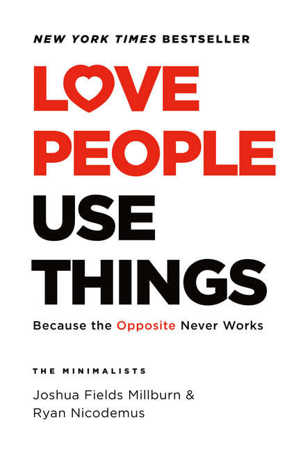 Love People, Use Things (Because the Opposite Never Works) by Joshua Fields Millburn, Ryan Nicodemus, 9781250236517