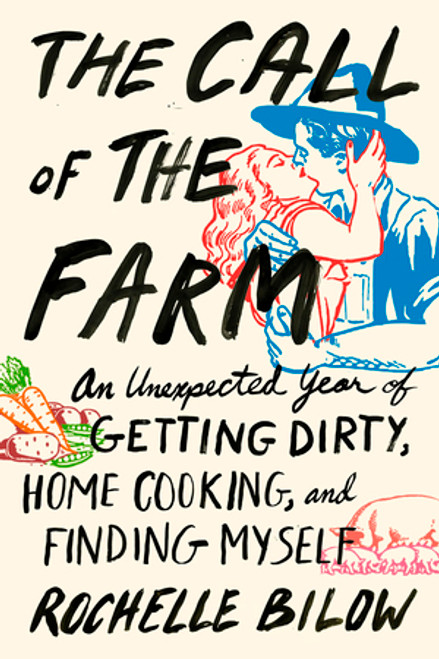 The Call of the Farm (An Unexpected Year of Getting Dirty, Home Cooking, and Finding Myself) by Rochelle Bilow, 9781615192144