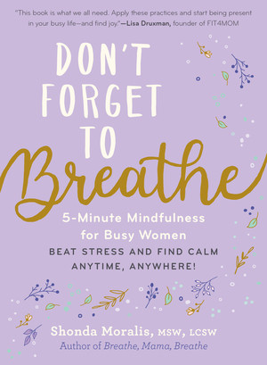 Don't Forget to Breathe (5-Minute Mindfulness for Busy Women-Beat Stress and Find Calm Anytime, Anywhere!) by Shonda Moralis, 9781615199075