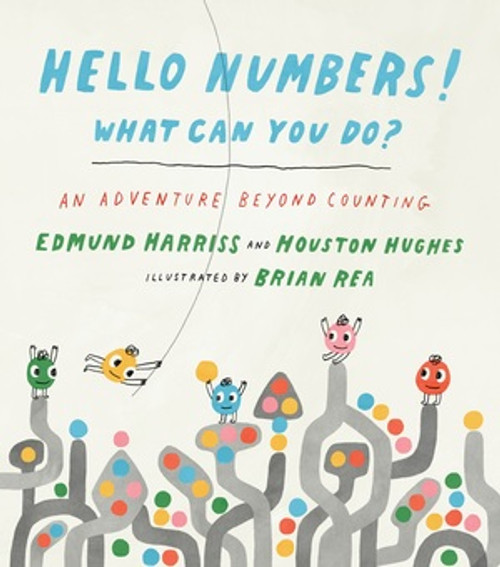 Hello Numbers! What Can You Do? (An Adventure Beyond Counting) by Edmund Harriss, Houston Hughes, Brian Rea, 9781615196845