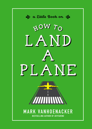 How to Land a Plane by Mark Vanhoenacker, 9781615195466