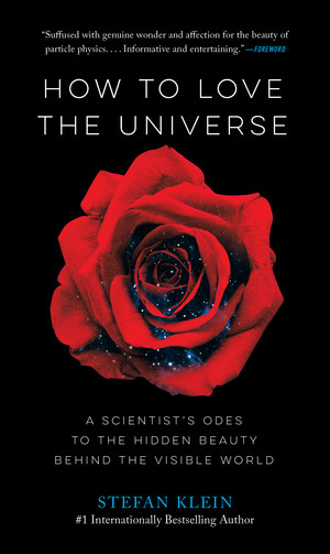 How to Love the Universe (A Scientist's Odes to the Hidden Beauty Behind the Visible World) by Stefan Klein, 9781615194865