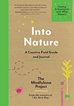 Into Nature (A Creative Field Guide and Journal-Unplug and Reconnect with What Matters) by The Mindfulness Project, Alexandra Frey, Autumn Totten, 9781615194803
