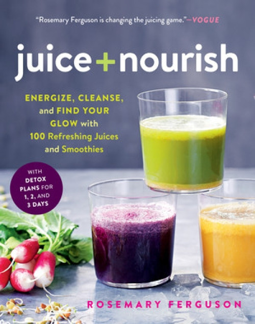 Juice + Nourish (Energize, Cleanse, and Find Your Glow with 100 Refreshing Juices and Smoothies) by Rosemary Ferguson, 9781615196203