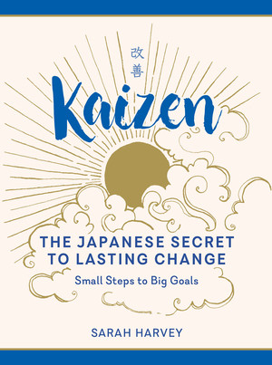 Kaizen (The Japanese Secret to Lasting Change-Small Steps to Big Goals) by Sarah Harvey, 9781615196579