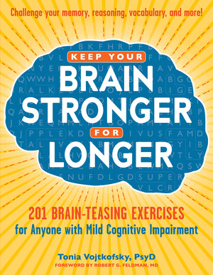 Keep Your Brain Stronger for Longer (201 Brain-Teasing Exercises for Anyone with Mild Cognitive Impairment) by Tonia Vojtkofsky, Robert G. Feldman, 9781615192625
