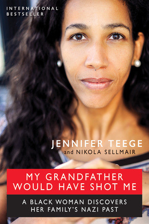 My Grandfather Would Have Shot Me (A Black Woman Discovers Her Family's Nazi Past) by Nikola Sellmair, Carolin Sommer, Jennifer Teege, 9781615192533