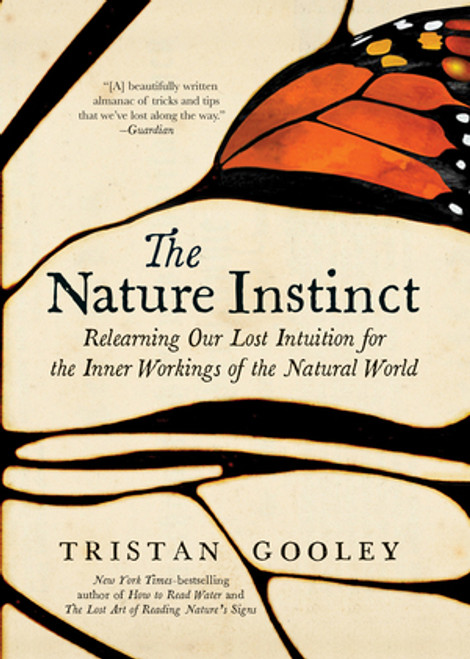 The Nature Instinct (Relearning Our Lost Intuition for the Inner Workings of the Natural World) by Tristan Gooley, 9781615194797