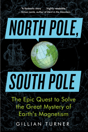 North Pole, South Pole (The Epic Quest to Solve the Great Mystery of Earth's Magnetism) by Gillian Turner, 9781615190317