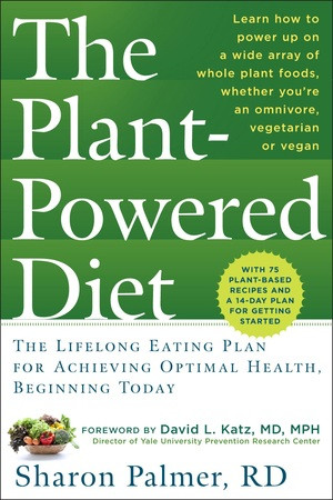The Plant-Powered Diet (The Lifelong Eating Plan for Achieving Optimal Health, Beginning Today) by Sharon Palmer, David L. Katz, 9781615190584