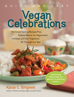 Quick & Easy Vegan Celebrations (150 Great-Tasting Recipes Plus Festive Menus for Vegantastic Holidays and Get-Togethers All Through the Year) by Alicia C. Simpson, 9781615190225