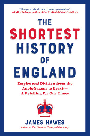 The Shortest History of England (Empire and Division from the Anglo-Saxons to Brexit-A Retelling for Our Times) by James Hawes, 9781615198146