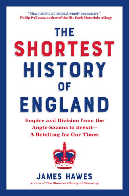 The Shortest History of England (Empire and Division from the Anglo-Saxons to Brexit-A Retelling for Our Times) by James Hawes, 9781615198146