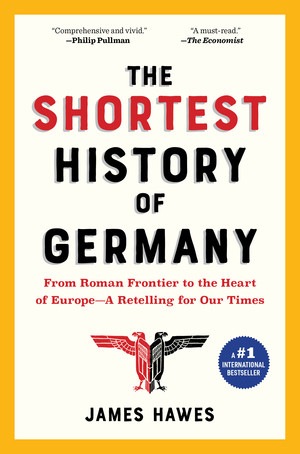 The Shortest History of Germany (From Roman Frontier to the Heart of Europe-A Retelling for Our Times) by James Hawes, 9781615195695