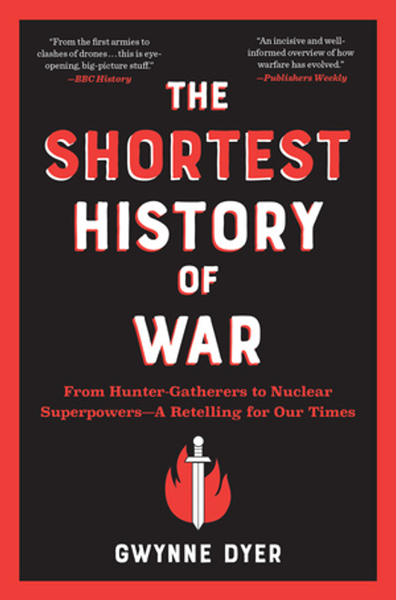 The Shortest History of War (From Hunter-Gatherers to Nuclear Superpowers-A Retelling for Our Times) by Gwynne Dyer, 9781615199303