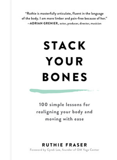 Stack Your Bones (100 Simple Lessons for Realigning Your Body and Moving With Ease) by Ruthie Fraser, Cyndi Lee, 9781615191987
