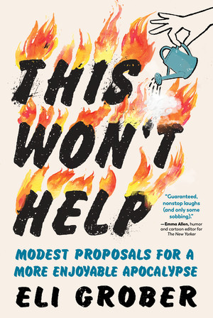 This Won't Help (Modest Proposals for a More Enjoyable Apocalypse) by Eli Grober, 9781615199990