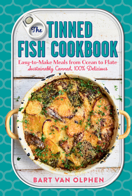 The Tinned Fish Cookbook (Easy-to-Make Meals from Ocean to Plate-Sustainably Canned, 100% Delicious) by Bart van Olphen, 9781615196746