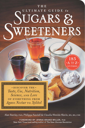 The Ultimate Guide to Sugars and Sweeteners (Discover the Taste, Use, Nutrition, Science, and Lore of Everything from Agave Nectar to Xylitol) by Alan Barclay, Philippa Sandall, Claudia Shwide-Slavin, Jennie Brand-Miller, 9781615192168