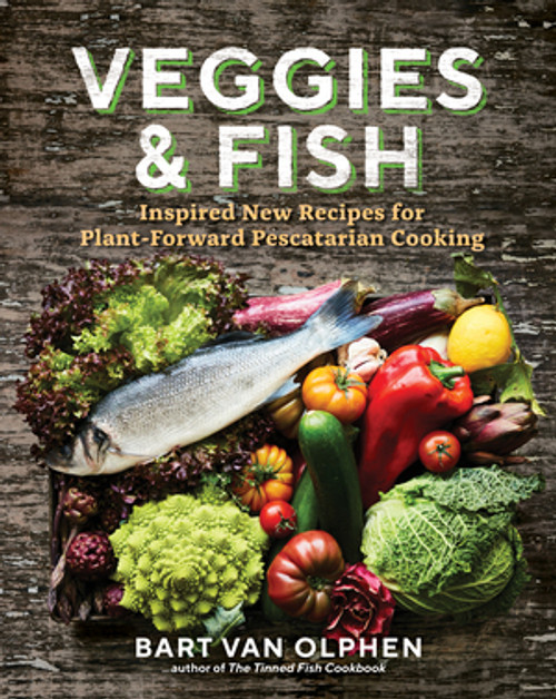 Veggies & Fish (Inspired New Recipes for Plant-Forward Pescatarian Cooking) by Bart van Olphen, 9781615198344