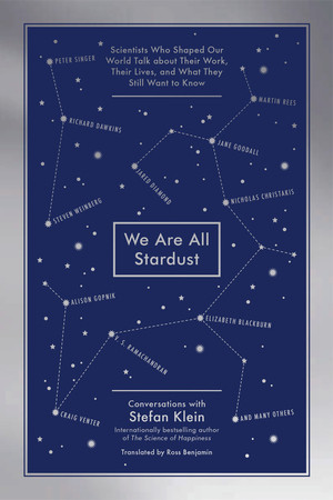 We Are All Stardust (Scientists Who Shaped Our World Talk about Their Work, Their Lives, and What They Still Want to Know) by Stefan Klein, Ross Benjamin, 9781615190591