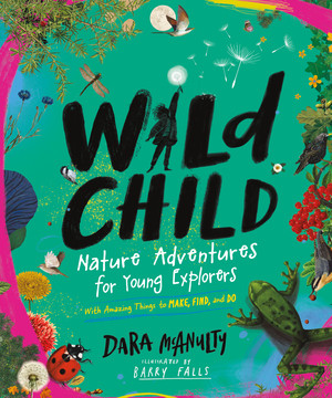 Wild Child (Nature Adventures for Young Explorers-with Amazing Things to Make, Find, and Do) by Dara McAnulty, Barry Falls, 9781615199167