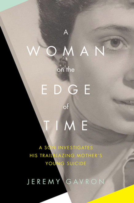 A Woman on the Edge of Time (A Son Investigates His Trailblazing Mother's Young Suicide) by Jeremy Gavron, 9781615193387