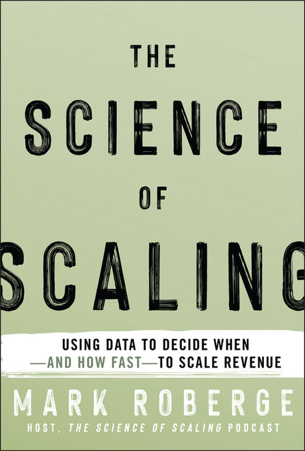 The Science of Scaling (Using Data to Decide When-and How Fast-to Scale Revenue) by Mark Roberge, 9781394319428