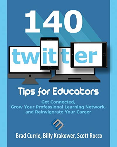 140 Twitter Tips for Educators: Get Connected, Grow Your Professional Learning Network and Reinvigorate Your Career by Brad Currie, Billy Krakower, Scott Rocco, 9780986155581