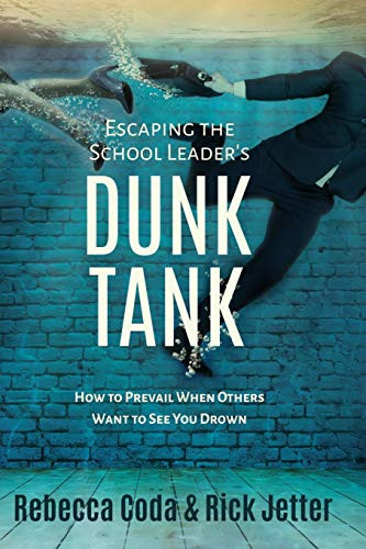 Escaping the School Leader's Dunk Tank: How to Prevail When Others Want to See You Drown by Rebecca Coda, Rick Jetter, 9780996989664