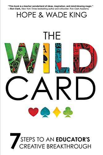 The Wild Card: 7 Steps to an Educator's Creative Breakthrough by Wade King, Hope King, 9781946444523