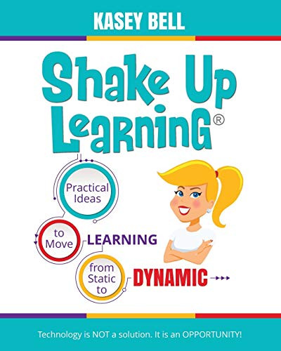 Shake Up Learning: Practical Ideas to Move Learning from Static to Dynamic by Kasey Bell, 9781946444691