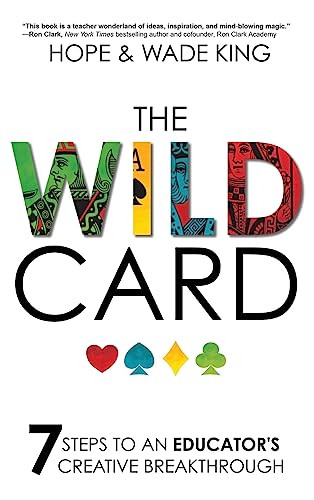 The Wild Card: 7 Steps to an Educator's Creative Breakthrough - 9781946444752 by Wade King, Hope King, 9781946444752