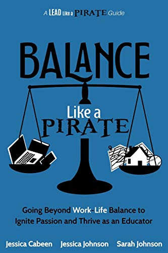 Balance Like a Pirate: Going beyond Work-Life Balance to Ignite Passion and Thrive as an Educator by Jessica Cabeen, Jessica Johnson, Sarah Johnson, 9781946444929